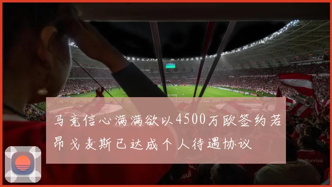 马竞信心满满欲以4500万欧签约若昂戈麦斯已达成个人待遇协议