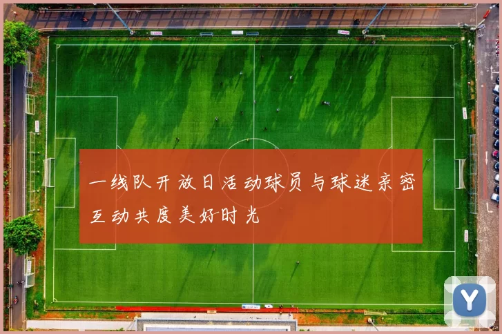 一线队开放日活动球员与球迷亲密互动共度美好时光